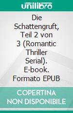 Die Schattengruft, Teil 2 von 3 (Romantic Thriller Serial). E-book. Formato EPUB ebook