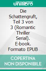 Die Schattengruft, Teil 3 von 3 (Romantic Thriller Serial). E-book. Formato EPUB ebook