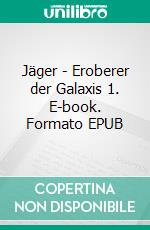 Jäger - Eroberer der Galaxis 1. E-book. Formato EPUB ebook