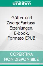 Götter und ZwergeFantasy- Erzählungen. E-book. Formato EPUB ebook