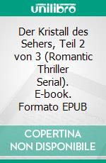 Der Kristall des Sehers, Teil 2 von 3 (Romantic Thriller Serial). E-book. Formato EPUB ebook