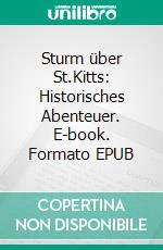 Sturm über St.Kitts: Historisches Abenteuer. E-book. Formato EPUB ebook