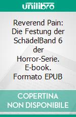 Reverend Pain: Die Festung der SchädelBand 6 der Horror-Serie. E-book. Formato EPUB ebook