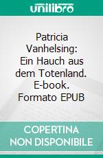 Patricia Vanhelsing: Ein Hauch aus dem Totenland. E-book. Formato EPUB ebook