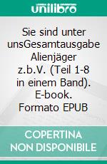 Sie sind unter unsGesamtausgabe Alienjäger z.b.V. (Teil 1-8 in einem Band). E-book. Formato EPUB ebook