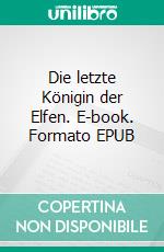 Die letzte Königin der Elfen. E-book. Formato EPUB ebook