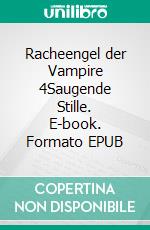 Racheengel der Vampire 4Saugende Stille. E-book. Formato EPUB ebook