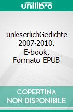 unleserlichGedichte 2007-2010. E-book. Formato EPUB ebook