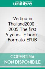 Vertigo in Thailand2000 - 2005 The first 5 years. E-book. Formato EPUB ebook