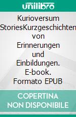 Kurioversum StoriesKurzgeschichten von Erinnerungen und Einbildungen. E-book. Formato EPUB ebook