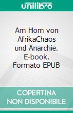 Am Horn von AfrikaChaos und Anarchie. E-book. Formato EPUB ebook