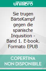 Sie trugen BärteKampf gegen die spanische Inquisition - Band 1. E-book. Formato EPUB ebook