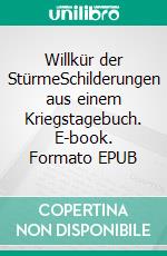 Willkür der StürmeSchilderungen aus einem Kriegstagebuch. E-book. Formato EPUB ebook