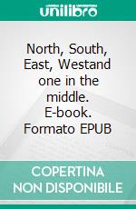 North, South, East, Westand one in the middle. E-book. Formato EPUB ebook
