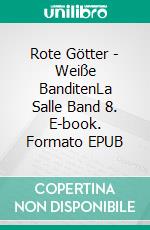 Rote Götter - Weiße BanditenLa Salle Band 8. E-book. Formato EPUB ebook