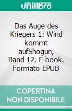 Das Auge des Kriegers 1: Wind kommt aufShogun, Band 12. E-book. Formato EPUB ebook