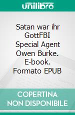 Satan war ihr GottFBI Special Agent Owen Burke. E-book. Formato EPUB ebook