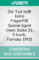 Der Tod stellt keine FragenFBI Special Agent Owen Burke 21. E-book. Formato EPUB ebook