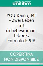 YOU &amp; ME - Zwei Leben mit dirLiebesroman. E-book. Formato EPUB ebook