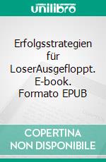 Erfolgsstrategien für LoserAusgefloppt. E-book. Formato EPUB ebook