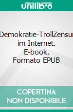 Demokratie-TrollZensur im Internet. E-book. Formato EPUB ebook