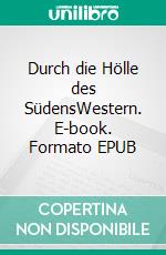 Durch die Hölle des SüdensWestern. E-book. Formato EPUB ebook