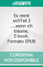 Es reimt sichTeil 2 ....wenn ich träume. E-book. Formato EPUB ebook