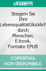 Steigern Sie Ihre LebensqualitätGlücklich durch Menschen. E-book. Formato EPUB ebook