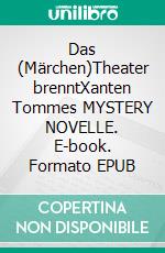 Das (Märchen)Theater brenntXanten Tommes MYSTERY NOVELLE. E-book. Formato EPUB ebook