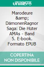 Marodeure &amp; DämonenRagnor Saga: Die Hüter AMAs - Band 5. E-book. Formato EPUB ebook