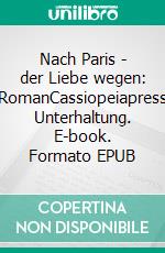 Nach Paris - der Liebe wegen: RomanCassiopeiapress Unterhaltung. E-book. Formato EPUB ebook