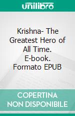 Krishna- The Greatest Hero of All Time. E-book. Formato EPUB ebook