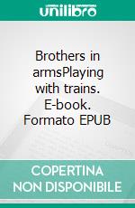 Brothers in armsPlaying with trains. E-book. Formato EPUB ebook