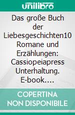 Das große Buch der Liebesgeschichten10 Romane und Erzählungen: Cassiopeiapress Unterhaltung. E-book. Formato EPUB ebook
