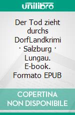 Der Tod zieht durchs DorfLandkrimi · Salzburg · Lungau. E-book. Formato EPUB ebook