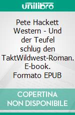 Pete Hackett Western - Und der Teufel schlug den TaktWildwest-Roman. E-book. Formato EPUB ebook