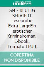 SM - BLUTIG SERVIERT  Leseprobe Extra LargeEin erotischer Kriminalroman. E-book. Formato EPUB ebook