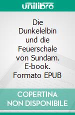 Die Dunkelelbin und die Feuerschale von Sundam. E-book. Formato EPUB ebook