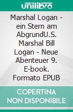 Marshal Logan - ein Stern am AbgrundU.S. Marshal Bill Logan - Neue Abenteuer 9. E-book. Formato EPUB ebook