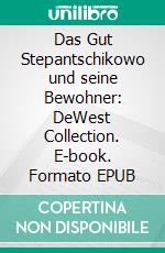 Das Gut Stepantschikowo und seine Bewohner: DeWest Collection. E-book. Formato EPUB ebook