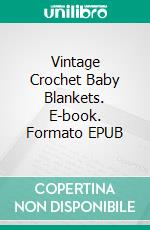 Vintage Crochet Baby Blankets. E-book. Formato EPUB ebook