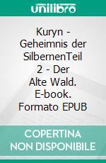 Kuryn - Geheimnis der SilbernenTeil 2 - Der Alte Wald. E-book. Formato EPUB ebook