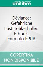Déviance: Gefährliche LustErotik-Thriller. E-book. Formato EPUB ebook