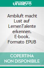 Ambiluft macht Lust auf LernenTalente erkennen. E-book. Formato EPUB ebook