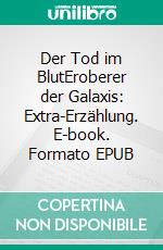 Der Tod im BlutEroberer der Galaxis: Extra-Erzählung. E-book. Formato EPUB ebook