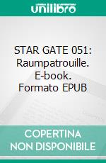 STAR GATE 051: Raumpatrouille. E-book. Formato EPUB ebook