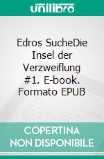 Edros SucheDie Insel der Verzweiflung #1. E-book. Formato EPUB ebook