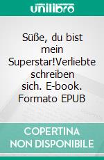 Süße, du bist mein Superstar!Verliebte schreiben sich. E-book. Formato EPUB ebook