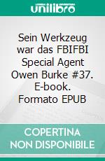 Sein Werkzeug war das FBIFBI Special Agent Owen Burke #37. E-book. Formato EPUB ebook