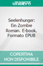 Seelenhunger: Ein Zombie Roman. E-book. Formato EPUB ebook